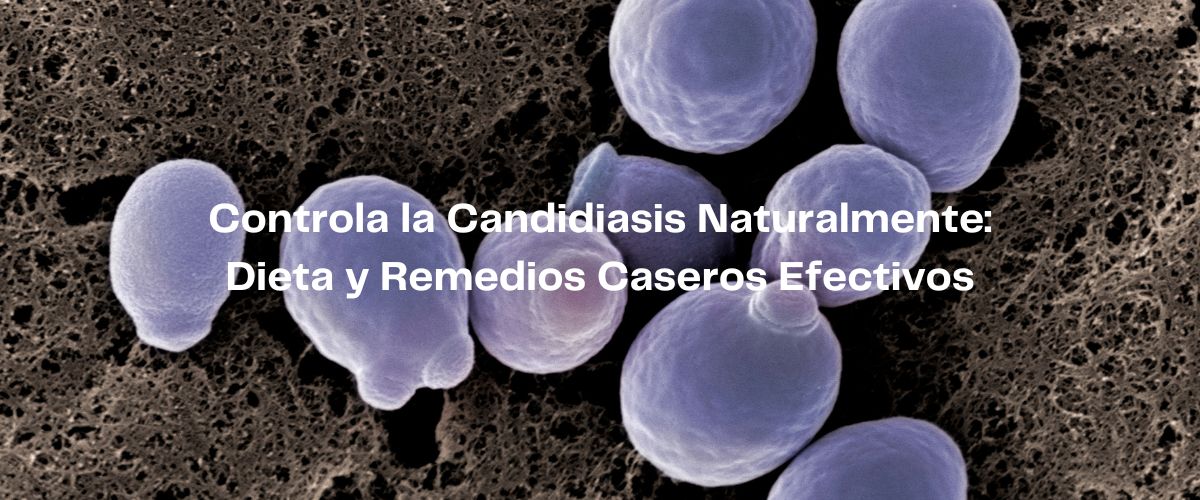 Controla la Candidiasis Naturalmente: Dieta y Remedios Caseros Efectivos