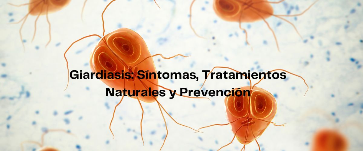 Giardiasis: Síntomas, Tratamientos Naturales y Prevención