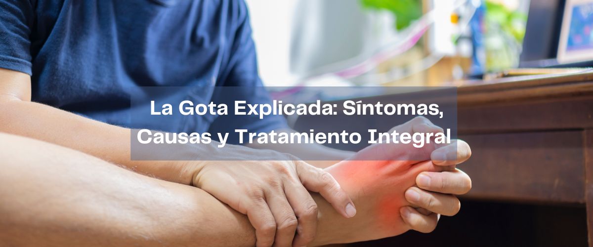 La Gota Explicada: Síntomas, Causas y Tratamiento Integral | Guía 2023