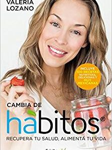Cambia de hábitos: Recupera tu salud, alimenta tu vida