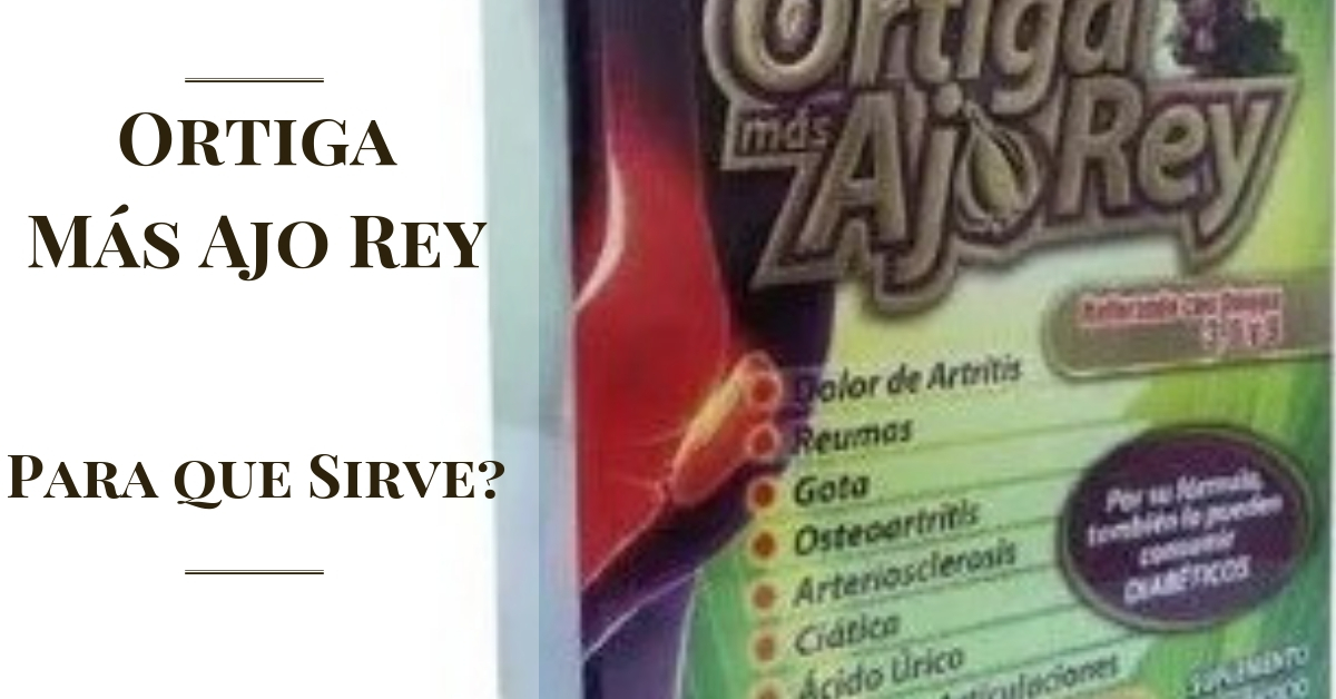 Ortiga Mas Ajo Rey, Para Que Sirve?