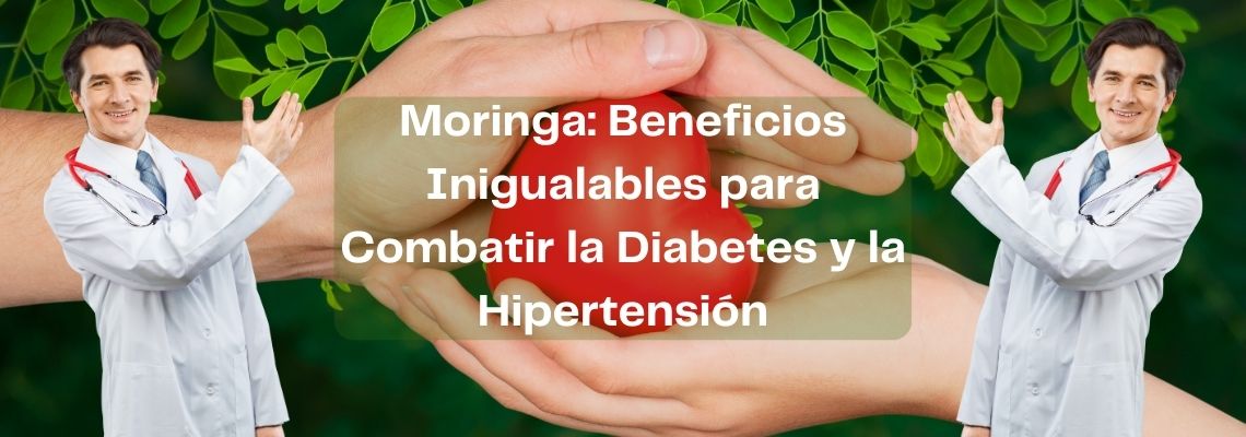 Moringa: Beneficios Inigualables para Combatir la Diabetes y la Hipertensión
