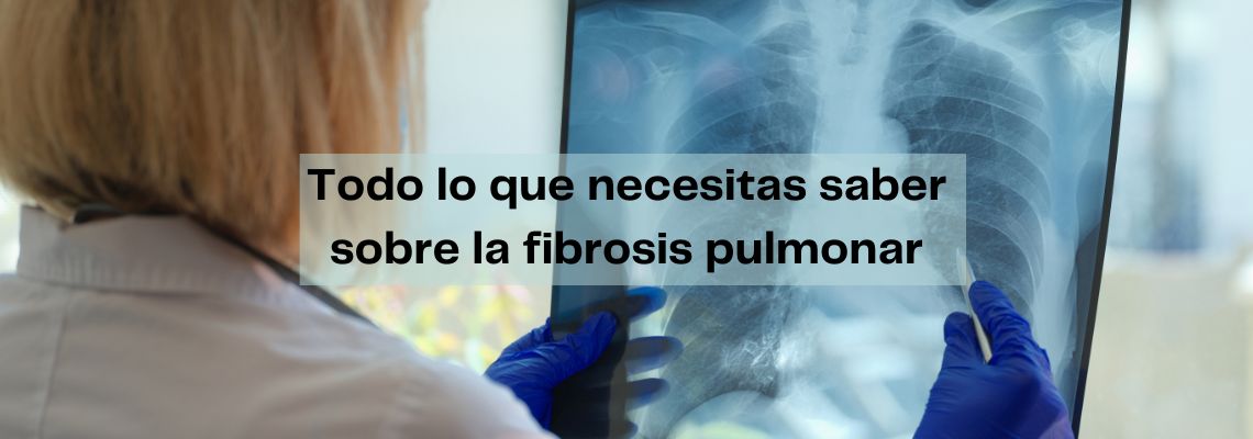 Todo lo que necesitas saber sobre la fibrosis pulmonar