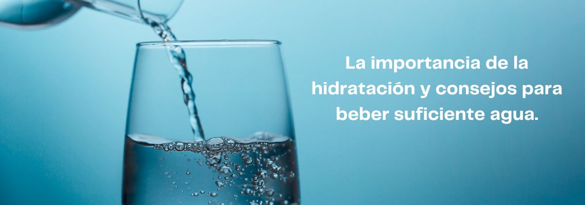 La importancia de la hidratación y consejos para beber suficiente agua.