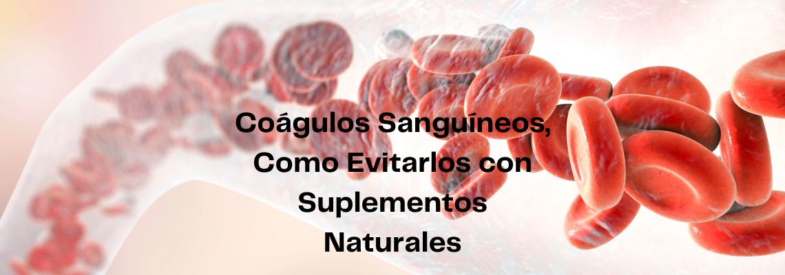 Coágulos Sanguíneos y cómo evitarlos con suplementos naturales