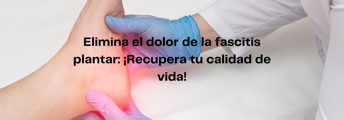 Elimina el dolor de la fascitis plantar: ¡Recupera tu calidad de vida!
