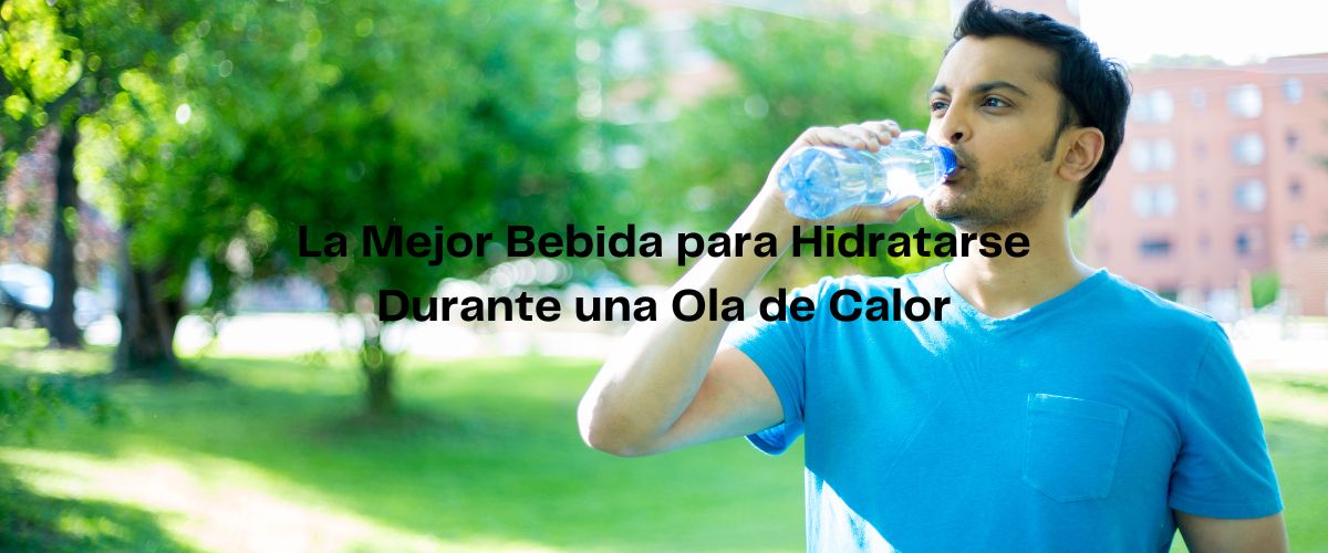 La Mejor Bebida para Hidratarse Durante una Ola de Calor en México