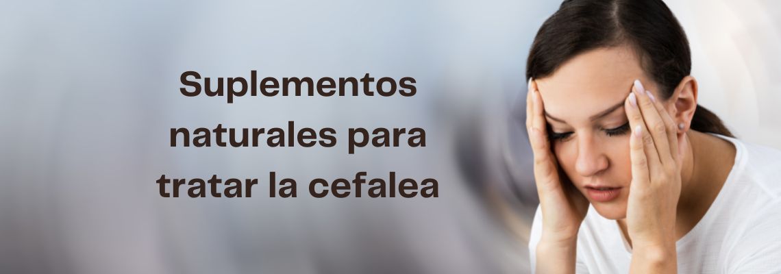 La cefalea y cómo tratarla con suplementos naturales
